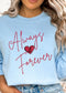 Valentine's Always and Forever Sweatshirt